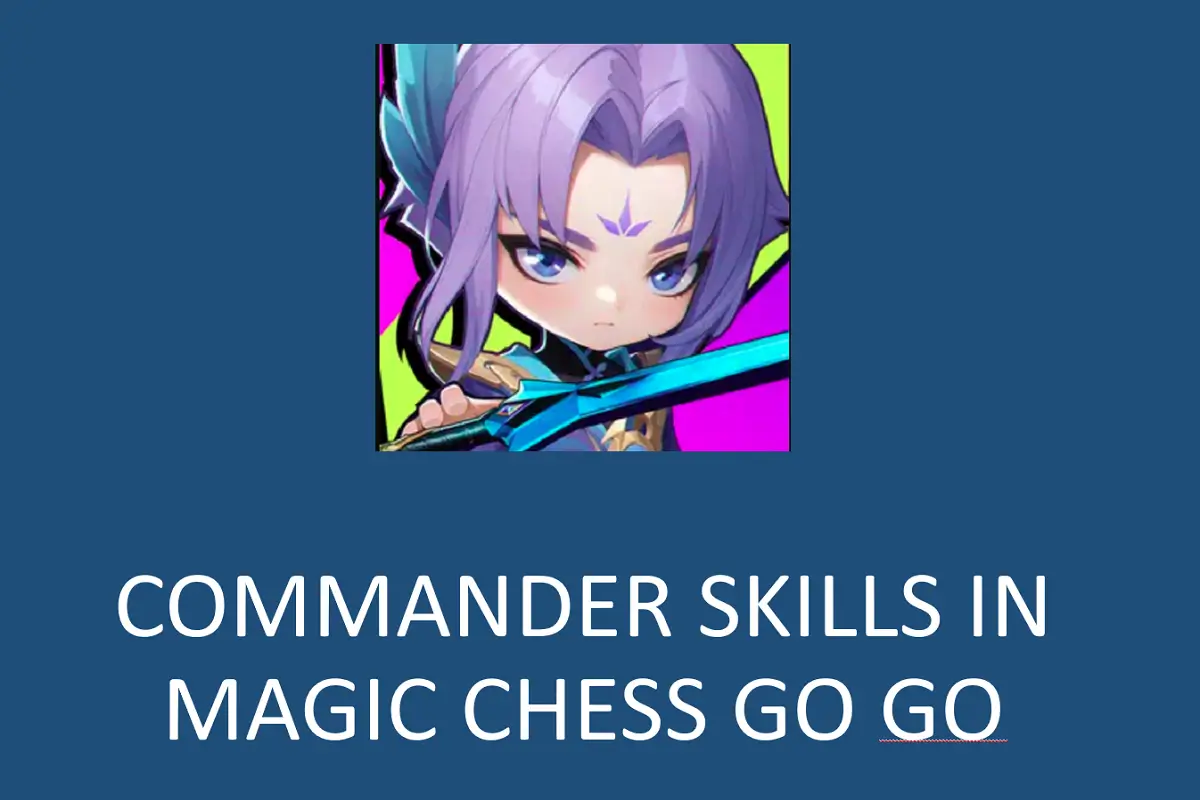 Understanding Commander Skills: How to Choose the Best Commander in Magic Chess Go Go